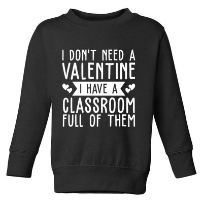 I Dont Need A Valentine I Have A Classroom Full Of Them Teacher Toddler Sweatshirt
