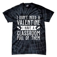 I Dont Need A Valentine I Have A Classroom Full Of Them Teacher Tie-Dye T-Shirt