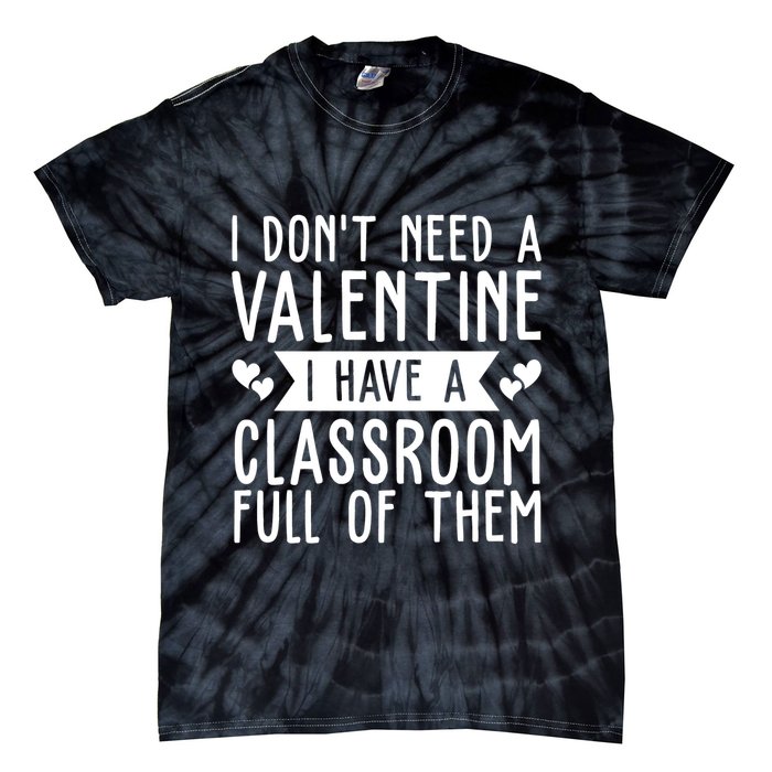I Dont Need A Valentine I Have A Classroom Full Of Them Teacher Tie-Dye T-Shirt