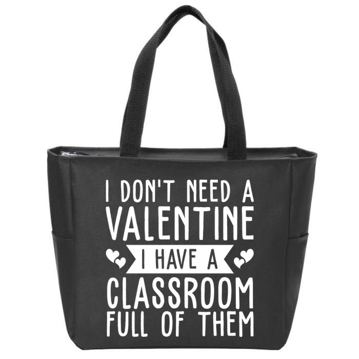 I Dont Need A Valentine I Have A Classroom Full Of Them Teacher Zip Tote Bag