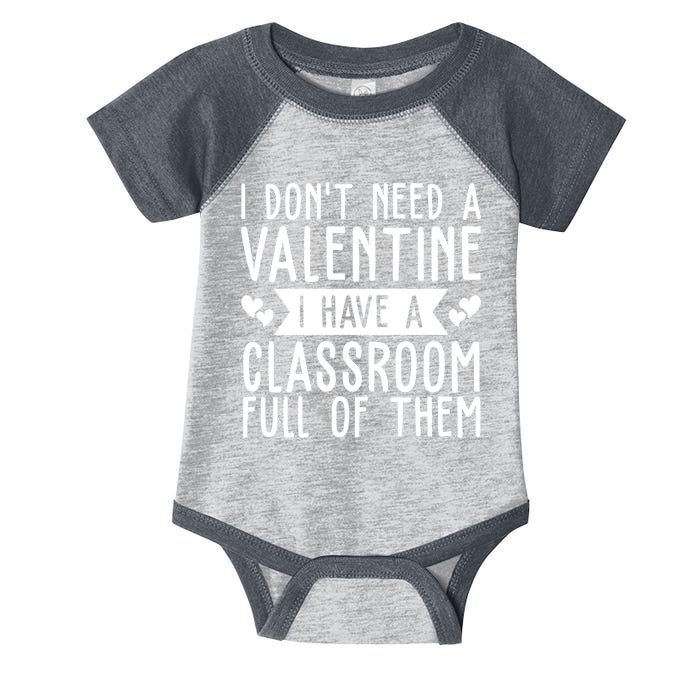 I Dont Need A Valentine I Have A Classroom Full Of Them Teacher Infant Baby Jersey Bodysuit