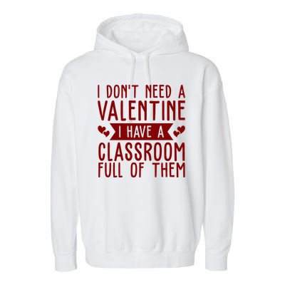I Dont Need A Valentine I Have A Classroom Full Of Them Teacher Garment-Dyed Fleece Hoodie