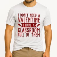 I Dont Need A Valentine I Have A Classroom Full Of Them Teacher Performance Shirt