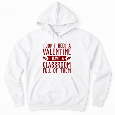 I Dont Need A Valentine I Have A Classroom Full Of Them Teacher Hoodie