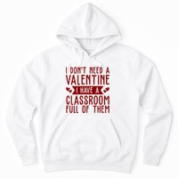 I Dont Need A Valentine I Have A Classroom Full Of Them Teacher Hoodie