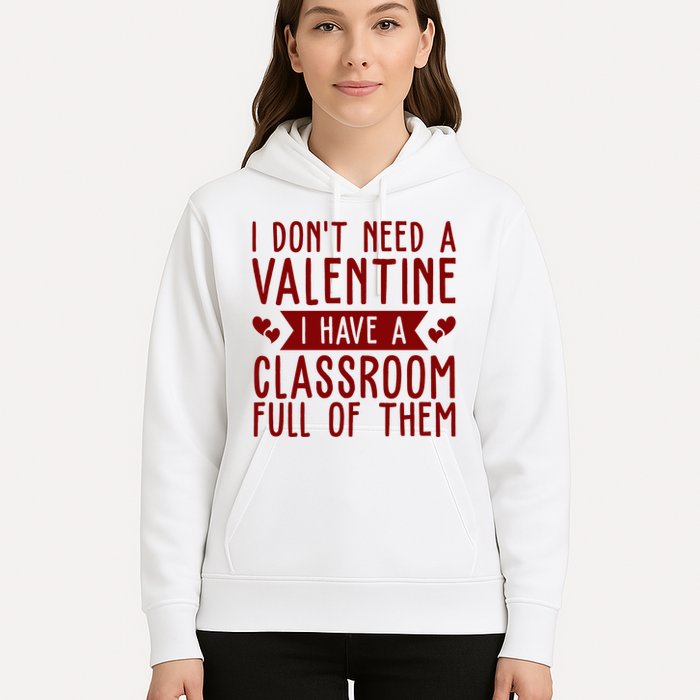 I Dont Need A Valentine I Have A Classroom Full Of Them Teacher Hoodie