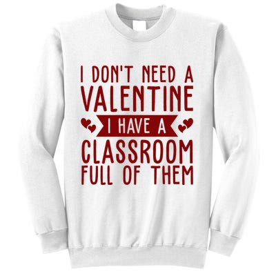 I Dont Need A Valentine I Have A Classroom Full Of Them Teacher Sweatshirt