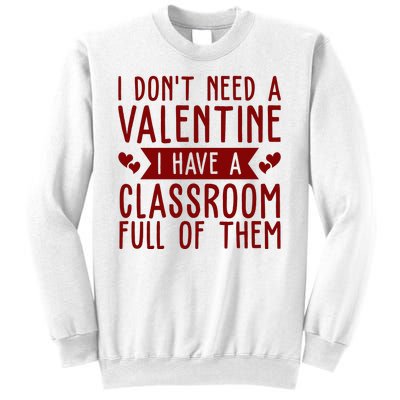 I Dont Need A Valentine I Have A Classroom Full Of Them Teacher Sweatshirt