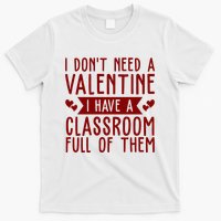 I Dont Need A Valentine I Have A Classroom Full Of Them Teacher T-Shirt