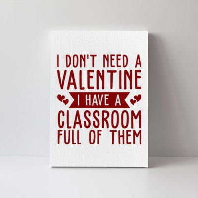 I Dont Need A Valentine I Have A Classroom Full Of Them Teacher Canvas