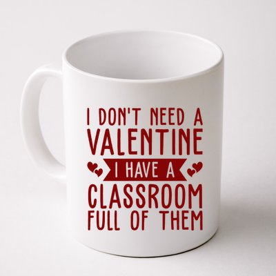 I Dont Need A Valentine I Have A Classroom Full Of Them Teacher Mug