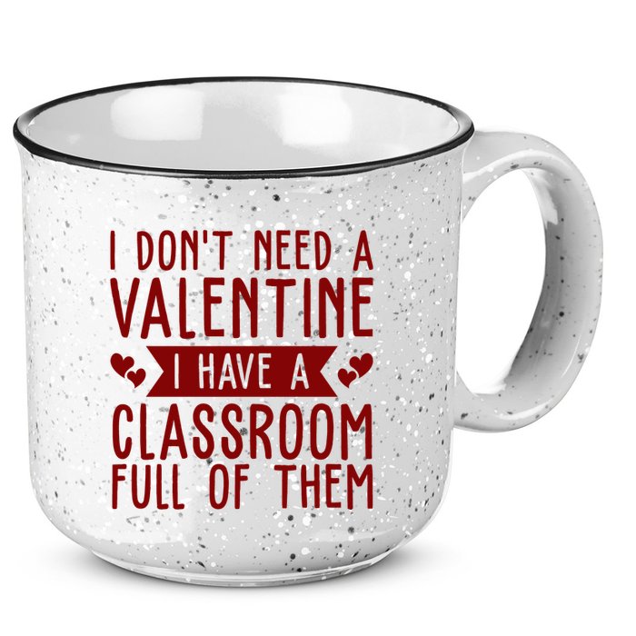 I Dont Need A Valentine I Have A Classroom Full Of Them Teacher 15oz Campfire Ceramic Mug