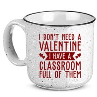 I Dont Need A Valentine I Have A Classroom Full Of Them Teacher 15oz Campfire Ceramic Mug