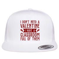 I Dont Need A Valentine I Have A Classroom Full Of Them Teacher Flat Bill Trucker Hat