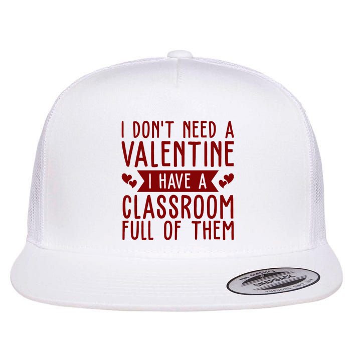 I Dont Need A Valentine I Have A Classroom Full Of Them Teacher Flat Bill Trucker Hat