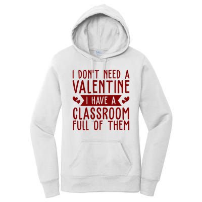 I Dont Need A Valentine I Have A Classroom Full Of Them Teacher Women's Pullover Hoodie