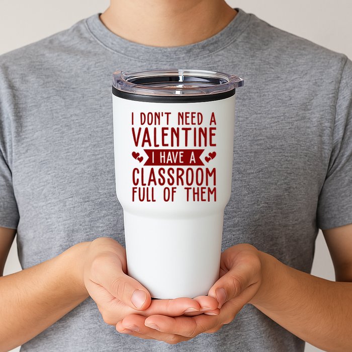 I Dont Need A Valentine I Have A Classroom Full Of Them Teacher Tumbler