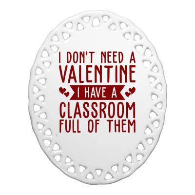 I Dont Need A Valentine I Have A Classroom Full Of Them Teacher Ceramic Oval Ornament