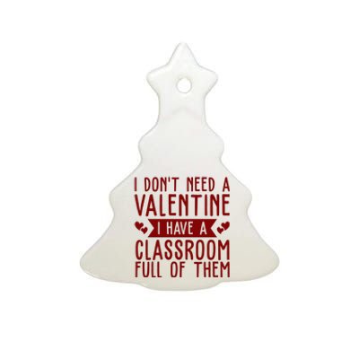 I Dont Need A Valentine I Have A Classroom Full Of Them Teacher Ceramic Tree Ornament