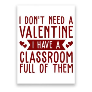 I Dont Need A Valentine I Have A Classroom Full Of Them Teacher Poster