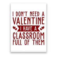 I Dont Need A Valentine I Have A Classroom Full Of Them Teacher Poster
