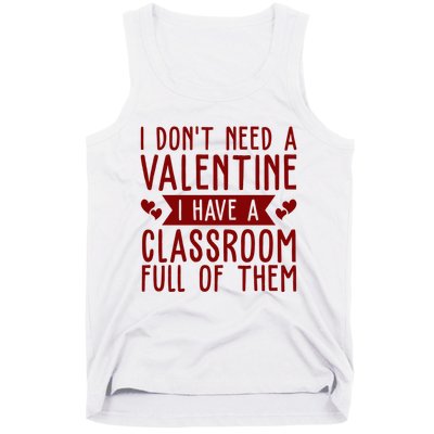 I Dont Need A Valentine I Have A Classroom Full Of Them Teacher Tank Top