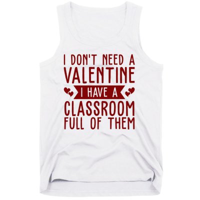 I Dont Need A Valentine I Have A Classroom Full Of Them Teacher Tank Top