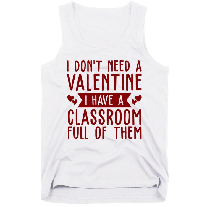 I Dont Need A Valentine I Have A Classroom Full Of Them Teacher Tank Top