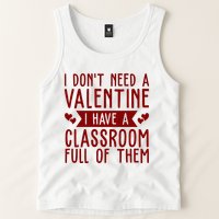 I Dont Need A Valentine I Have A Classroom Full Of Them Teacher Tank Top