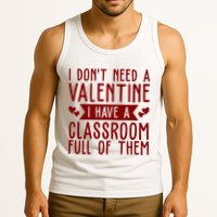 I Dont Need A Valentine I Have A Classroom Full Of Them Teacher Tank Top