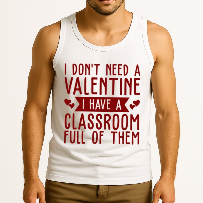 I Dont Need A Valentine I Have A Classroom Full Of Them Teacher Tank Top