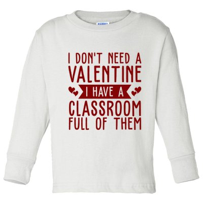 I Dont Need A Valentine I Have A Classroom Full Of Them Teacher Toddler Long Sleeve Shirt