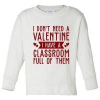 I Dont Need A Valentine I Have A Classroom Full Of Them Teacher Toddler Long Sleeve Shirt