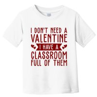 I Dont Need A Valentine I Have A Classroom Full Of Them Teacher Toddler T-Shirt