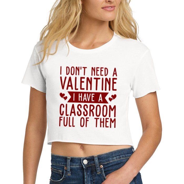 I Dont Need A Valentine I Have A Classroom Full Of Them Teacher Crop Top