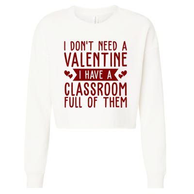 I Dont Need A Valentine I Have A Classroom Full Of Them Teacher Cropped Pullover Crew