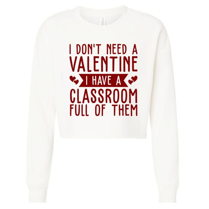 I Dont Need A Valentine I Have A Classroom Full Of Them Teacher Cropped Pullover Crew