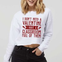 I Dont Need A Valentine I Have A Classroom Full Of Them Teacher Cropped Pullover Crew