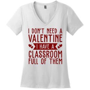 I Dont Need A Valentine I Have A Classroom Full Of Them Teacher Women's V-Neck T-Shirt