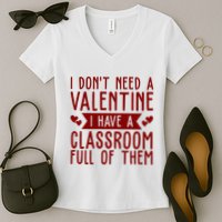 I Dont Need A Valentine I Have A Classroom Full Of Them Teacher Women's V-Neck T-Shirt
