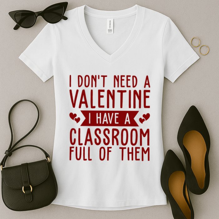 I Dont Need A Valentine I Have A Classroom Full Of Them Teacher Women's V-Neck T-Shirt