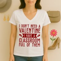 I Dont Need A Valentine I Have A Classroom Full Of Them Teacher Women's V-Neck T-Shirt