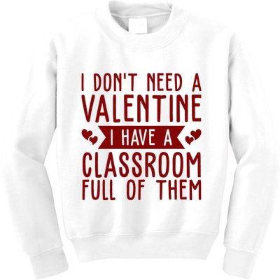 I Dont Need A Valentine I Have A Classroom Full Of Them Teacher Kids Sweatshirt