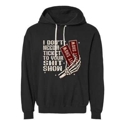 I DonT Need A Ticket To Your Shit Show Garment-Dyed Fleece Hoodie