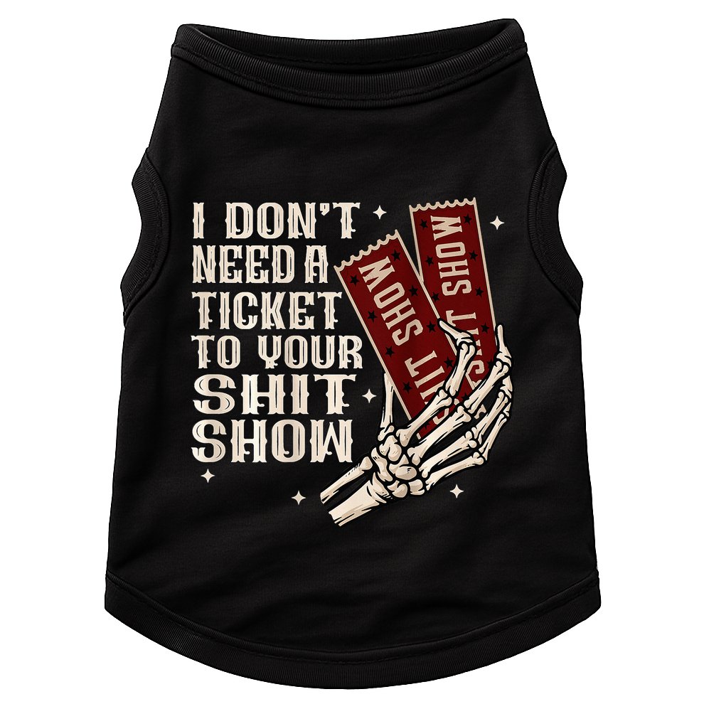 I DonT Need A Ticket To Your Shit Show Doggie Tank
