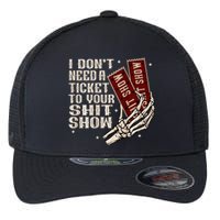 I DonT Need A Ticket To Your Shit Show Flexfit Unipanel Trucker Cap