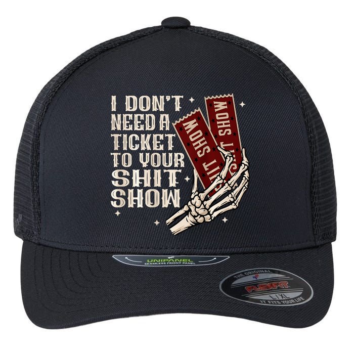 I DonT Need A Ticket To Your Shit Show Flexfit Unipanel Trucker Cap