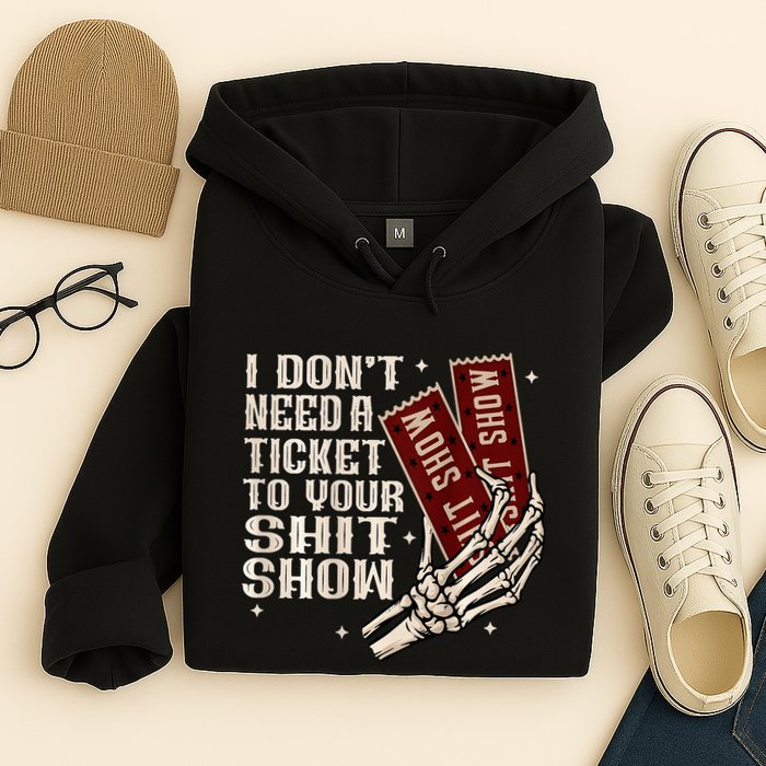 I DonT Need A Ticket To Your Shit Show Hoodie