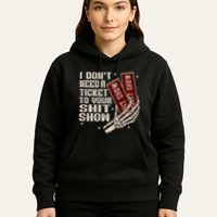 I DonT Need A Ticket To Your Shit Show Hoodie