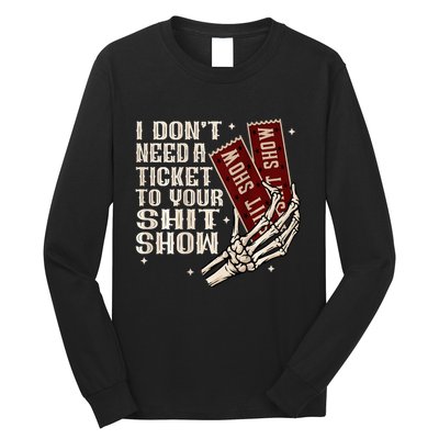 I DonT Need A Ticket To Your Shit Show Long Sleeve Shirt